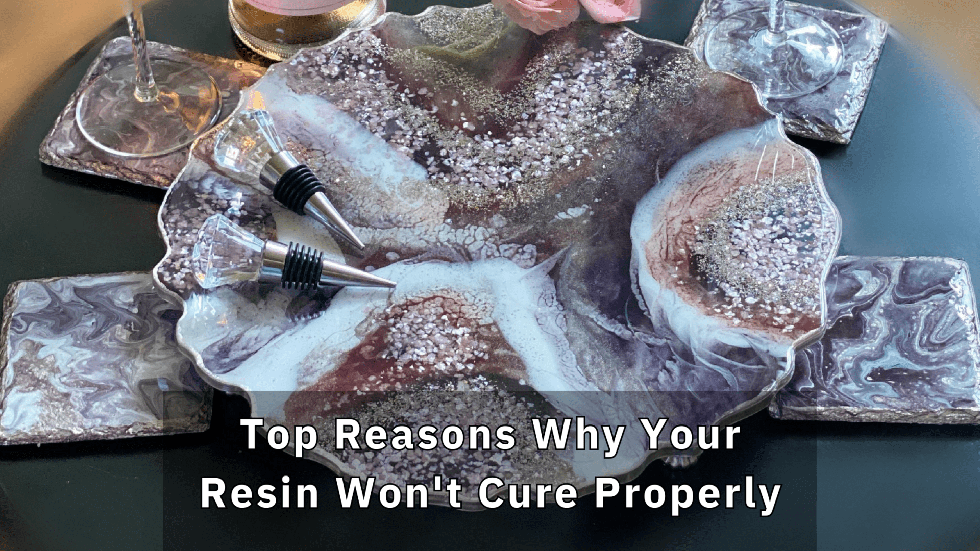 A selection of artisan resin coasters and a bottle stopper displayed alongside a glass of rosé wine, with text overlay reading 'Top Reasons Why Your Resin Won't Cure Properly'.