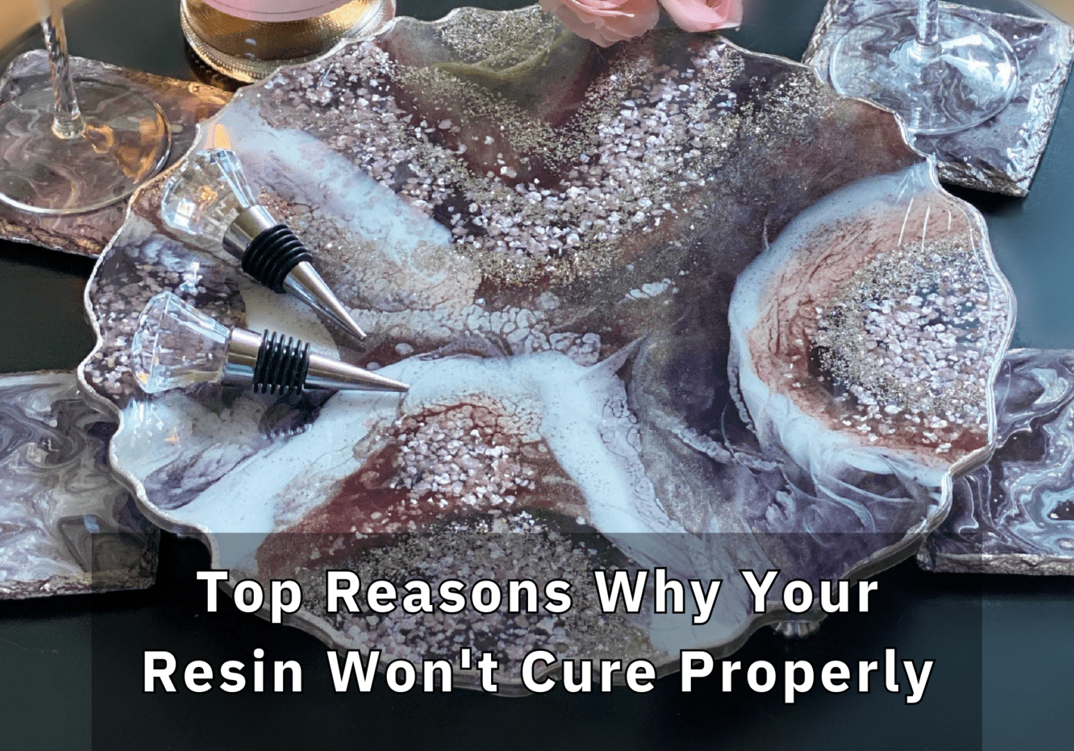 A selection of artisan resin coasters and a bottle stopper displayed alongside a glass of rosé wine, with text overlay reading 'Top Reasons Why Your Resin Won't Cure Properly'.